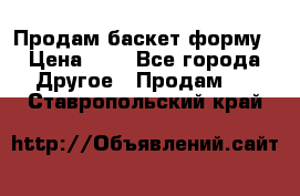 Продам баскет форму › Цена ­ 1 - Все города Другое » Продам   . Ставропольский край